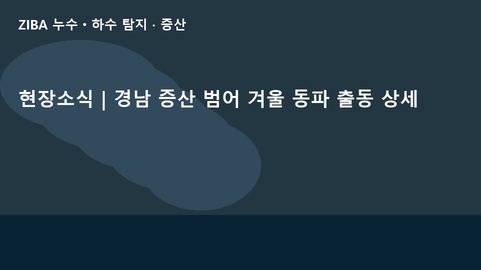현장소식 | 경남 증산 범어 겨울 동파 출동 상세